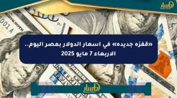 «قفزة جديدة» في أسعار الدولار بمصر اليوم.. الأربعاء 7 مايو 2025
